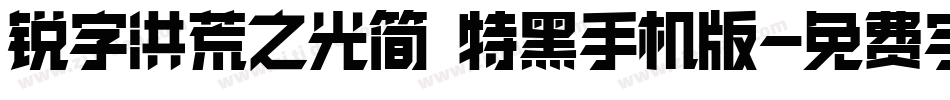 锐字洪荒之光简 特黑手机版字体转换